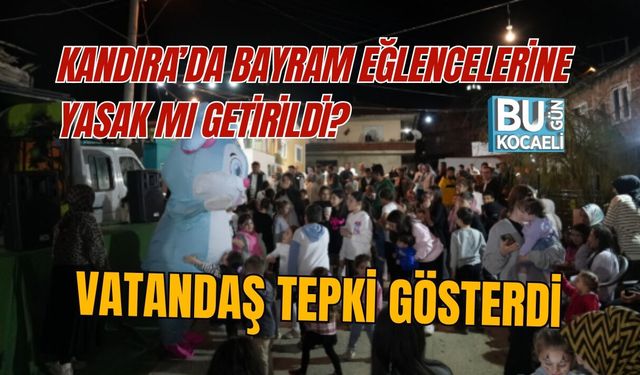 KANDIRA’DA BAYRAM EĞLENCELERİNE YASAK MI GETİRİLDİ? VATANDAŞ TEPKİ GÖSTERDİ