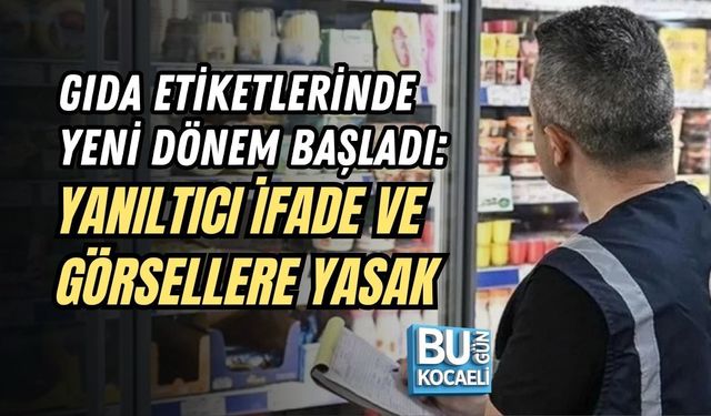GIDA ETİKETLERİNDE YENİ DÖNEM BAŞLADI: YANILTICI İFADE VE GÖRSELLERE YASAK