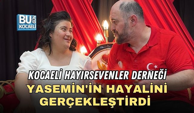 KOCAELİ HAYIRSEVENLER DERNEĞİ YASEMİN'İN HAYALİNİ GERÇEKLEŞTİRDİ