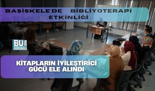 BAŞİSKELE’DE BİBLİYOTERAPİ ETKİNLİĞİ: KİTAPLARIN İYİLEŞTİRİCİ GÜCÜ ELE ALINDI