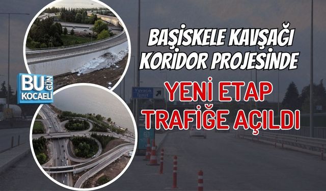 BAŞİSKELE KAVŞAĞI KORİDOR PROJESİNDE YENİ ETAP TRAFİĞE AÇILDI