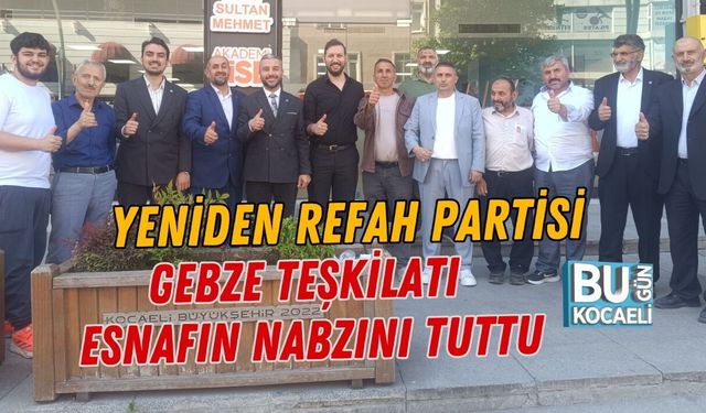 YENİDEN REFAH PARTİSİ GEBZE TEŞKİLATI ESNAFIN NABZINI TUTTU