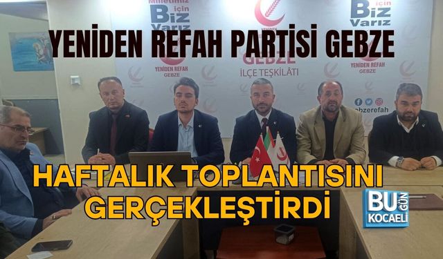 YENİDEN REFAH PARTİSİ GEBZE’DE HAFTALIK TOPLANTISINI GERÇEKLEŞTİRDİ