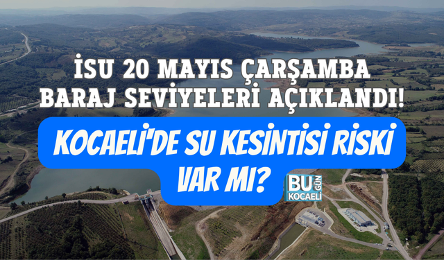 İSU 20 MAYIS ÇARŞAMBA BARAJ SEVİYELERİ AÇIKLANDI! KOCAELİ'DE SU KESİNTİSİ RİSKİ VAR MI?