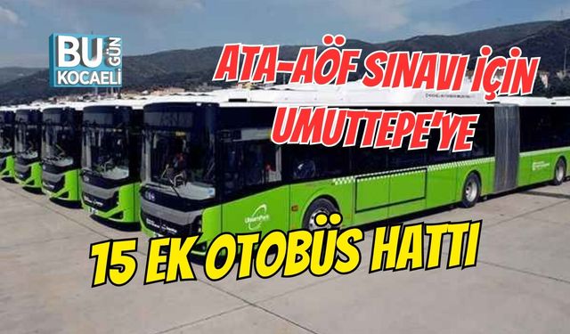 ATA-AÖF SINAVI İÇİN UMUTTEPE’YE 15 EK OTOBÜS HATTI
