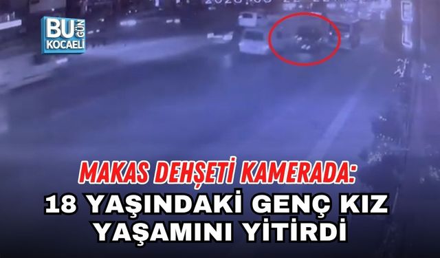 MAKAS DEHŞETİ KAMERADA: 18 YAŞINDAKİ GENÇ KIZ YAŞAMINI YİTİRDİ