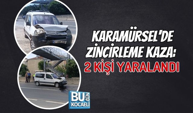 KARAMÜRSEL'DE ZİNCİRLEME KAZA: 2 KİŞİ YARALANDI