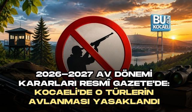 2026-2027 AV DÖNEMİ KARARLARI RESMÎ GAZETE'DE: KOCAELİ'DE O TÜRLERİN AVLANMASI YASAKLANDI