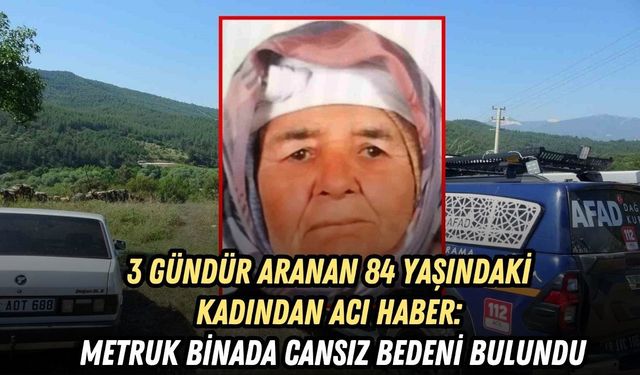 3 GÜNDÜR ARANAN 84 YAŞINDAKİ KADINDAN ACI HABER: METRUK BİNADA CANSIZ BEDENİ BULUNDU