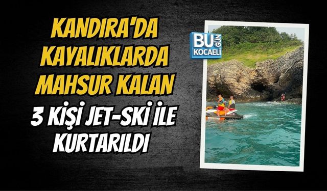 KANDIRA'DA KAYALIKLARDA MAHSUR KALAN 3 KİŞİ JET-SKİ İLE KURTARILDI