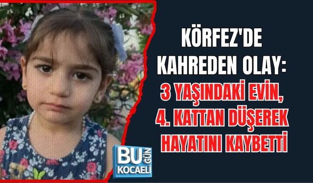 KÖRFEZ'DE KAHREDEN OLAY: 3 YAŞINDAKİ EVİN, 4. KATTAN DÜŞEREK HAYATINI KAYBETTİ