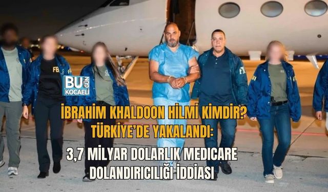 İBRAHİM KHALDOON HİLMİ KİMDİR? TÜRKİYE’DE YAKALANDI: 3,7 MİLYAR DOLARLIK MEDICARE DOLANDIRICILIĞI İDDİASI