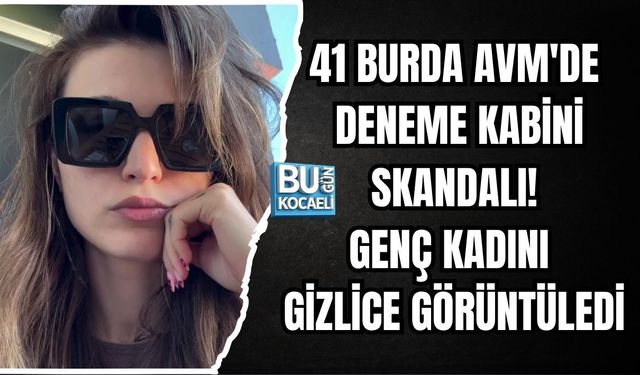41 BURDA AVM'DE DENEME KABİNİ SKANDALI! GENÇ KADINI GİZLİCE GÖRÜNTÜLEDİĞİ İDDİA EDİLEN ŞÜPHELİ YAKALANDI