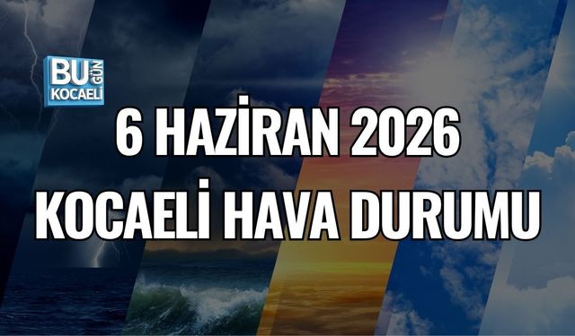 6 HAZİRAN 2026 KOCAELİ HAVA DURUMU