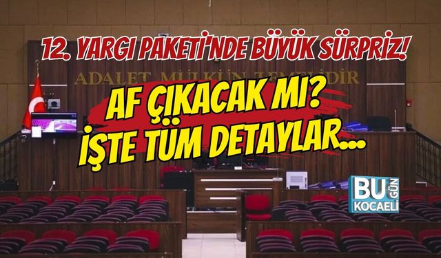 12. YARGI PAKETİ'NDE BÜYÜK SÜRPRİZ! AF ÇIKACAK MI? İŞTE TÜM DETAYLAR...