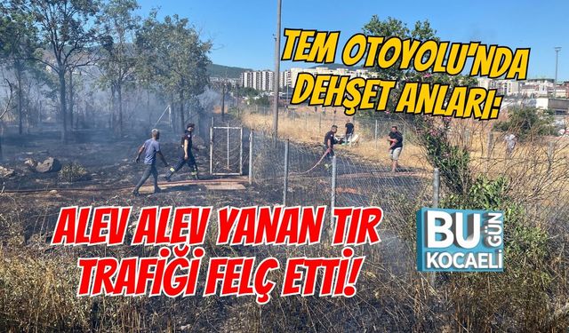 TEM OTOYOLU'NDA DEHŞET ANLARI: ALEV ALEV YANAN TIR TRAFİĞİ FELÇ ETTİ!