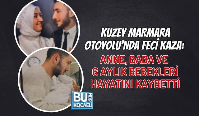KUZEY MARMARA OTOYOLU’NDA FECİ KAZA: ANNE, BABA VE 6 AYLIK BEBEKLERİ HAYATINI KAYBETTİ