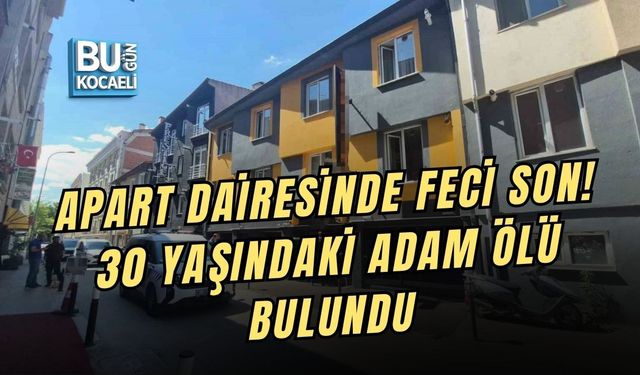 APART DAİRESİNDE FECİ SON! 30 YAŞINDAKİ ADAM ÖLÜ BULUNDU