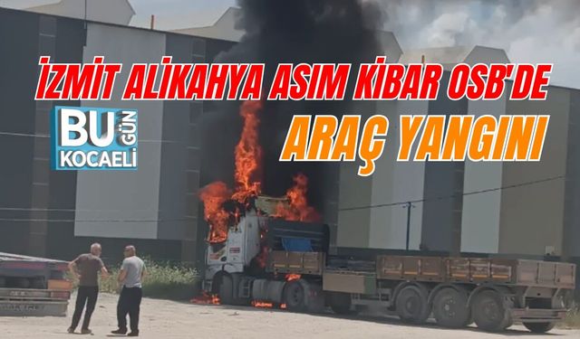 İZMİT ALİKAHYA ASIM KİBAR OSB'DE ARAÇ YANGINI