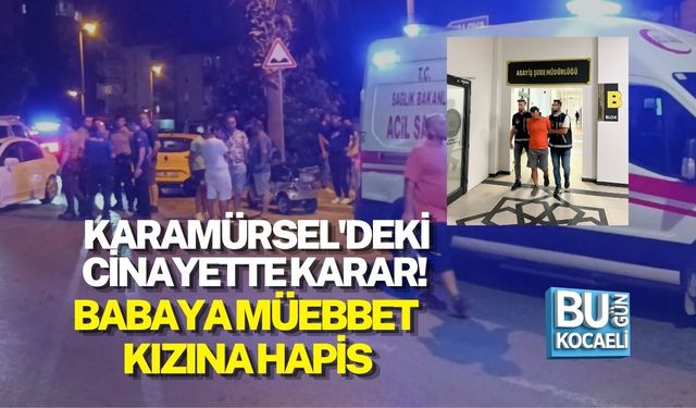 KARAMÜRSEL'DEKİ CİNAYETTE KARAR! BABAYA MÜEBBET, KIZINA HAPİS