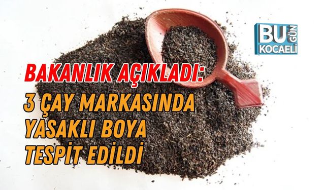 BAKANLIK AÇIKLADI: 3 ÇAY MARKASINDA YASAKLI BOYA TESPİT EDİLDİ