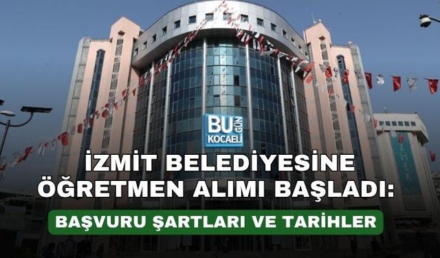 İZMİT BELEDİYESİNE ÖĞRETMEN ALIMI BAŞLADI: BAŞVURU ŞARTLARI VE TARİHLER