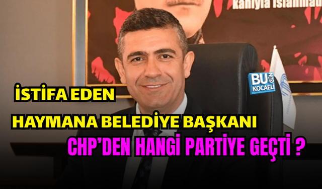 CHP’DEN İSTİFA EDEN HAYMANA BELEDİYE BAŞKANI LEVENT KOÇ HANGİ PARTİYE KATILDI ?