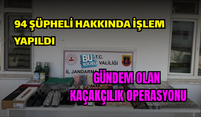 94 ŞÜPHELİ HAKKINDA İŞLEM YAPILDI ! GÜNDEM OLAN KAÇAKÇILIK OPERASYONU