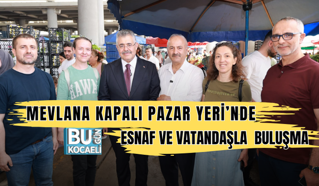 MEVLANA KAPALI PAZAR YERİ’NDE ESNAF VE VATANDAŞLA GÖNÜL BULUŞMASI
