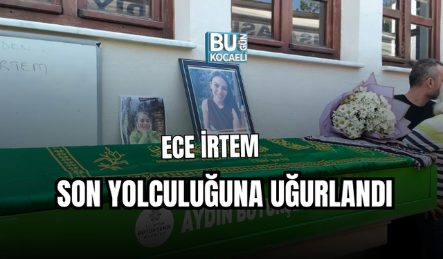 KIZILCIK ŞERBETİ’NİN IŞIL’I ECE İRTEM SON YOLCULUĞUNA UĞURLANDI