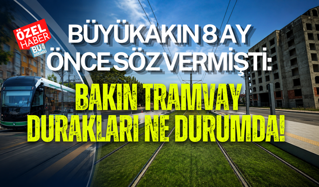 BÜYÜKAKIN 8 AY ÖNCE SÖZ VERMİŞTİ: BAKIN TRAMVAY DURAKLARI NE DURUMDA!