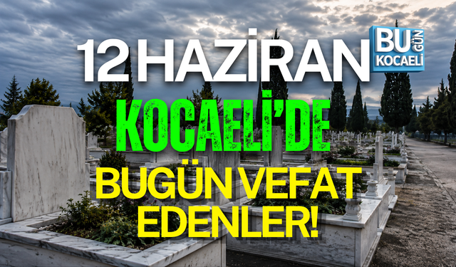 KOCAELİ 12 HAZİRAN VEFAT LİSTESİ