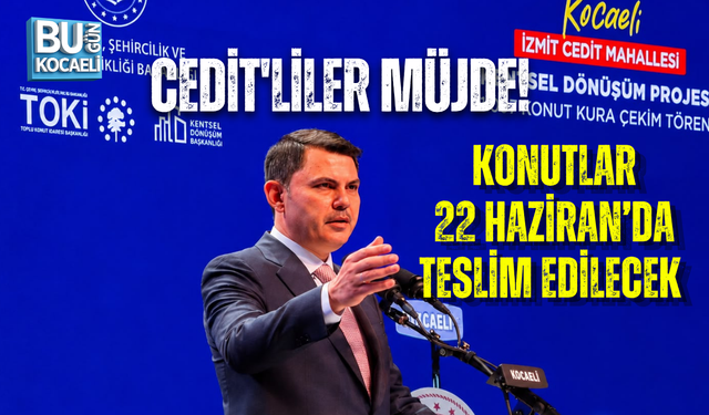 CEDİT'LİLER MÜJDE! KONUTLAR 22 HAZİRAN’DA TESLİM EDİLECEK
