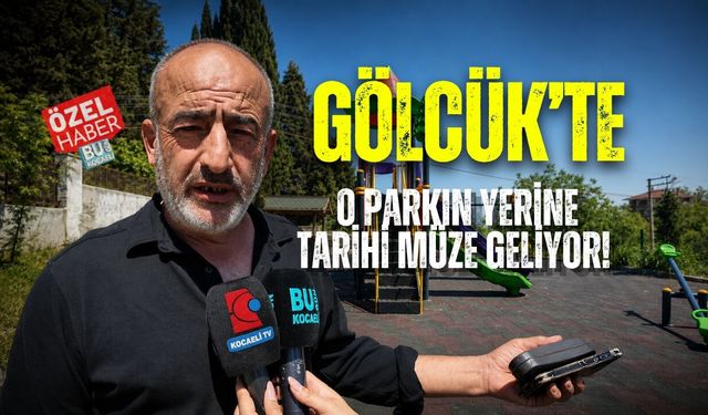 GÖLCÜK’TE O PARKIN YERİNE TARİHİ MÜZE GELİYOR!