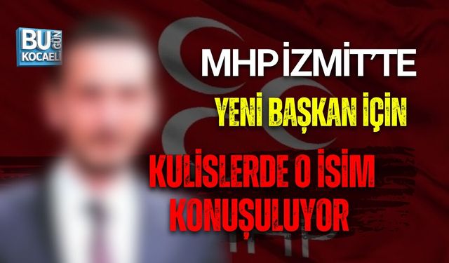 MHP İZMİT’TE YENİ BAŞKAN İÇİN KULİSLERDE O İSİM KONUŞULUYOR