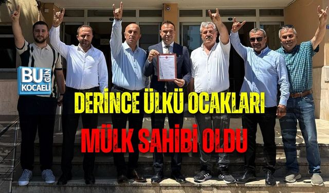 DERİNCE ÜLKÜ OCAKLARI MÜLK SAHİBİ OLDU