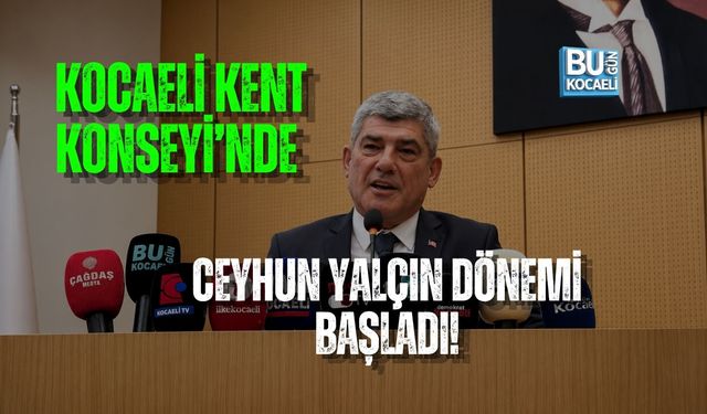 KOCAELİ KENT KONSEYİ’NDE CEYHUN YALÇIN DÖNEMİ BAŞLADI