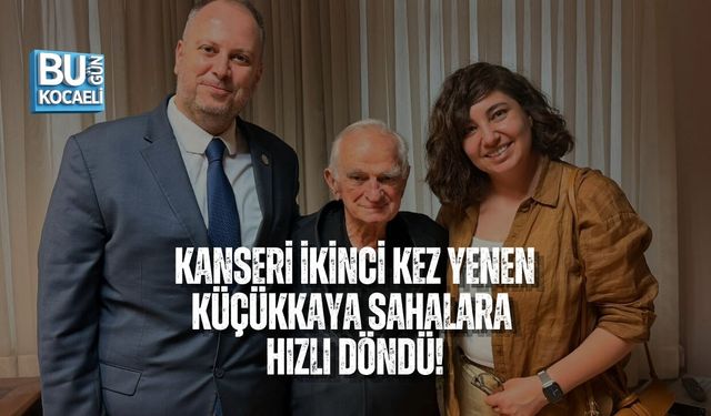 KANSERİ İKİNCİ KEZ YENEN KÜÇÜKKAYA SAHALARA HIZLI DÖNDÜ