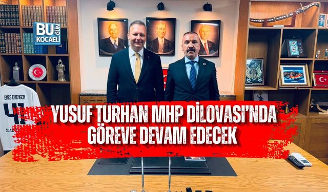 YUSUF TURHAN MHP DİLOVASI’NDA GÖREVE DEVAM EDECEK