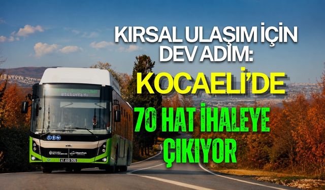KIRSAL ULAŞIM İÇİN DEV ADIM: KOCAELİ’DE 70 HAT İHALEYE ÇIKIYOR