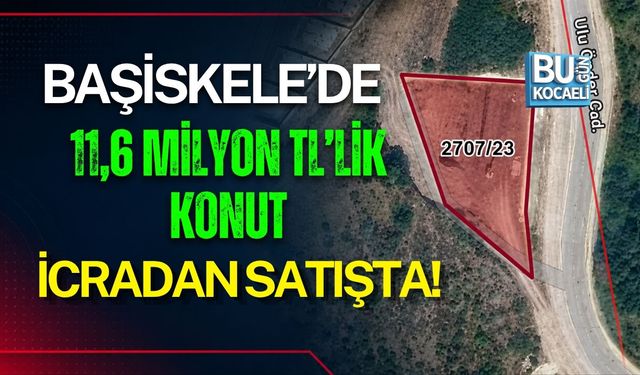 BAŞİSKELE’DE 11,6 MİLYON TL’LİK KONUT İCRADAN SATIŞTA!