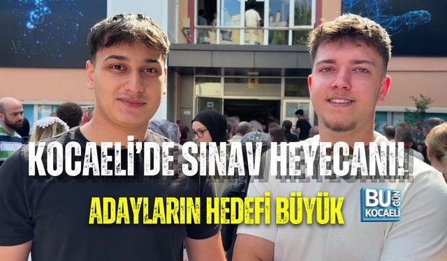 KOCAELİ’DE SINAV HEYECANI! ADAYLARIN HEDEFİ BÜYÜK