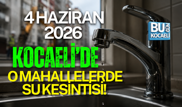 4 HAZİRAN 2026 KOCAELİ’DE O MAHALLELERDE SU KESİNTİSİ