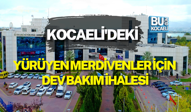 KOCAELİ'DEKİ YÜRÜYEN MERDİVENLER İÇİN DEV BAKIM İHALESİ