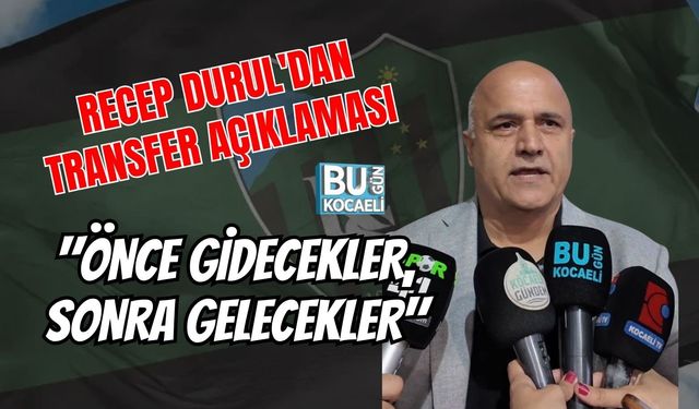 RECEP DURUL'DAN TRANSFER AÇIKLAMASI "ÖNCE GİDECEKLER, SONRA GELECEKLER"