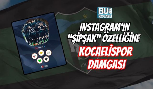 INSTAGRAM’IN “ŞİPŞAK” ÖZELLİĞİNE KOCAELİSPOR DAMGASI