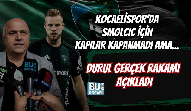 KOCAELİSPOR'DA SMOLCIC İÇİN KAPILAR KAPANMADI AMA... DURUL GERÇEK RAKAMI AÇIKLADI