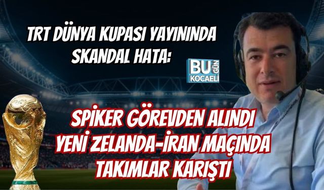 TRT DÜNYA KUPASI YAYININDA SKANDAL HATA: SPİKER GÖREVDEN ALINDI YENİ ZELANDA–İRAN MAÇINDA TAKIMLAR KARIŞTI