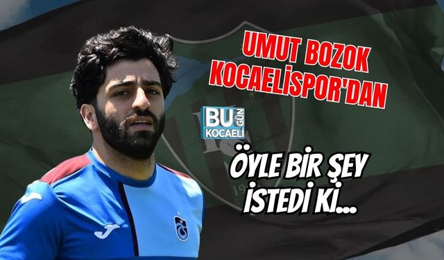 UMUT BOZOK KOCAELİSPOR'DAN ÖYLE BİR ŞEY İSTEDİ Kİ...