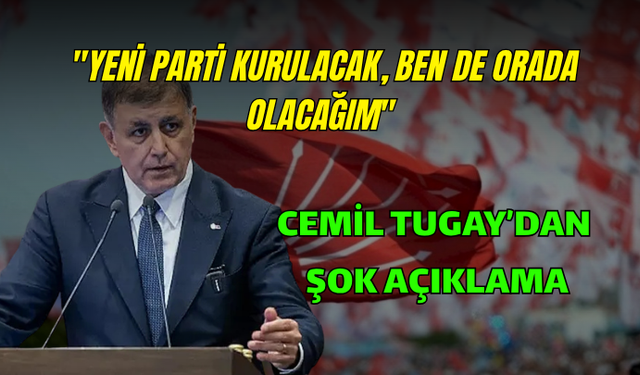 CEMİL TUGAY'DAN DİKKAT ÇEKEN AÇIKLAMA: "YENİ PARTİ KURULACAK, BEN DE ORADA OLACAĞIM"